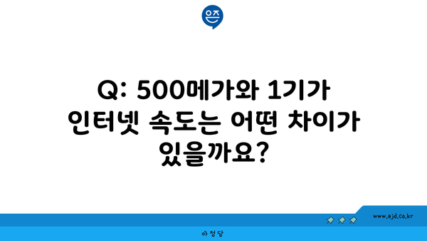 Q: 500메가와 1기가 인터넷 속도는 어떤 차이가 있을까요?