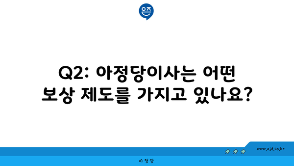 Q2: 아정당이사는 어떤 보상 제도를 가지고 있나요?