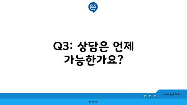 Q3: 상담은 언제 가능한가요?