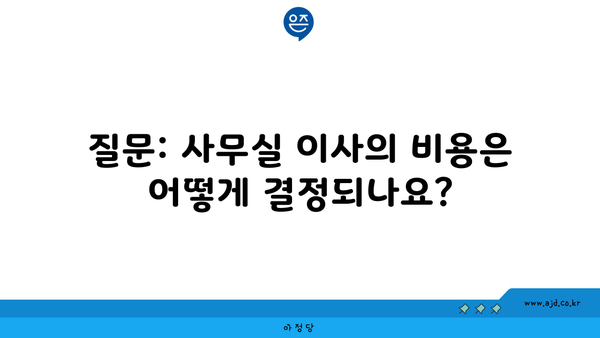 질문: 사무실 이사의 비용은 어떻게 결정되나요?