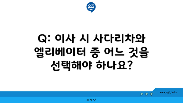 Q: 이사 시 사다리차와 엘리베이터 중 어느 것을 선택해야 하나요?