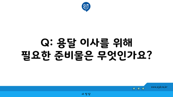 Q: 용달 이사를 위해 필요한 준비물은 무엇인가요?