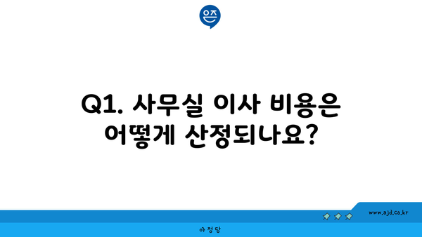 Q1. 사무실 이사 비용은 어떻게 산정되나요?