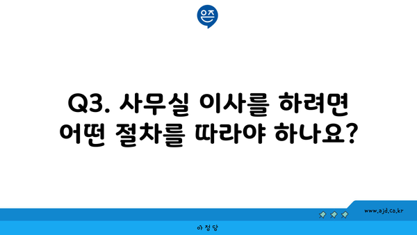 Q3. 사무실 이사를 하려면 어떤 절차를 따라야 하나요?