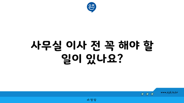 사무실 이사 전 꼭 해야 할 일이 있나요?