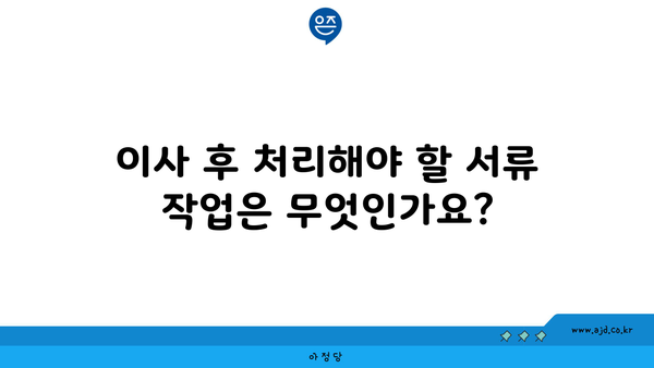 이사 후 처리해야 할 서류 작업은 무엇인가요?