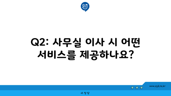 Q2: 사무실 이사 시 어떤 서비스를 제공하나요?