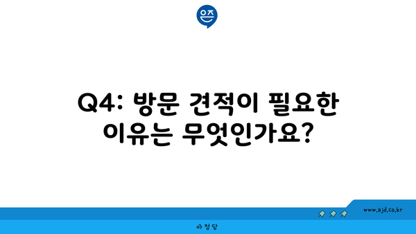 Q4: 방문 견적이 필요한 이유는 무엇인가요?