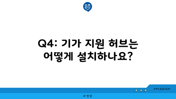 Q4: 기가 지원 허브는 어떻게 설치하나요?