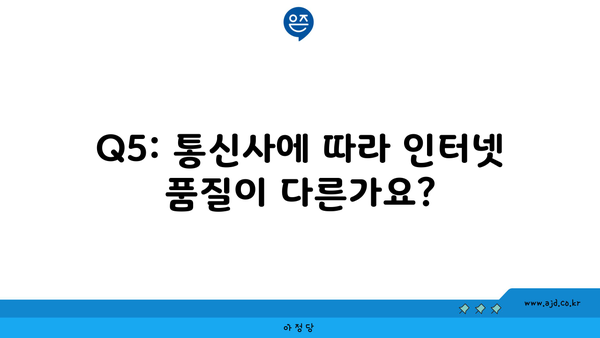 Q5: 통신사에 따라 인터넷 품질이 다른가요?