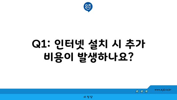 Q1: 인터넷 설치 시 추가 비용이 발생하나요?