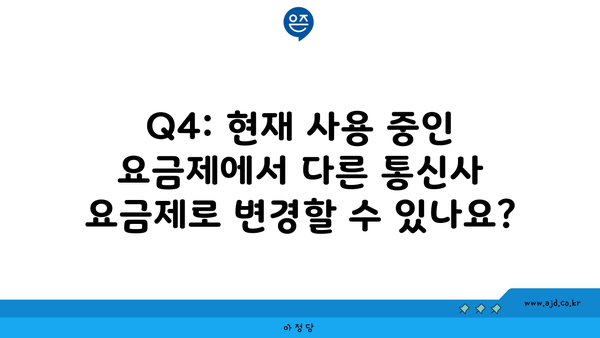 Q4: 현재 사용 중인 요금제에서 다른 통신사 요금제로 변경할 수 있나요?