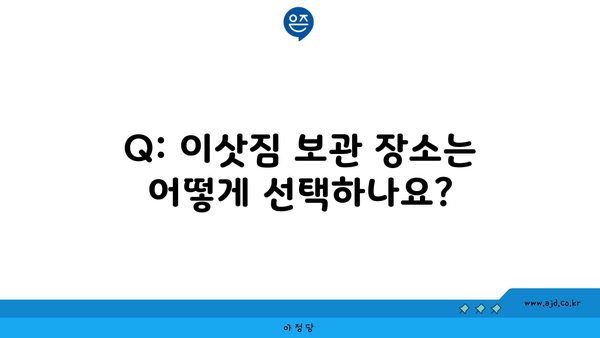 Q: 이삿짐 보관 장소는 어떻게 선택하나요?