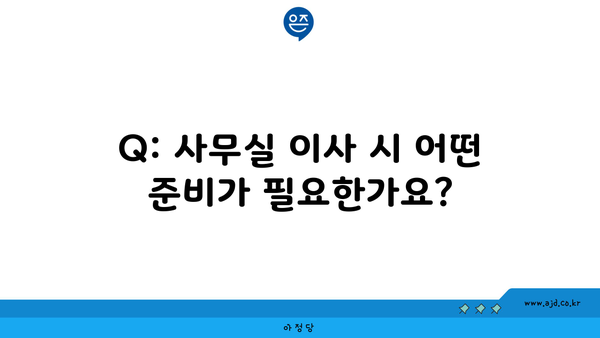 Q: 사무실 이사 시 어떤 준비가 필요한가요?