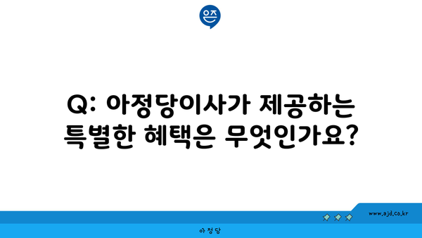 Q: 아정당이사가 제공하는 특별한 혜택은 무엇인가요?