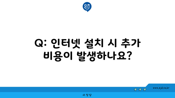 Q: 인터넷 설치 시 추가 비용이 발생하나요?