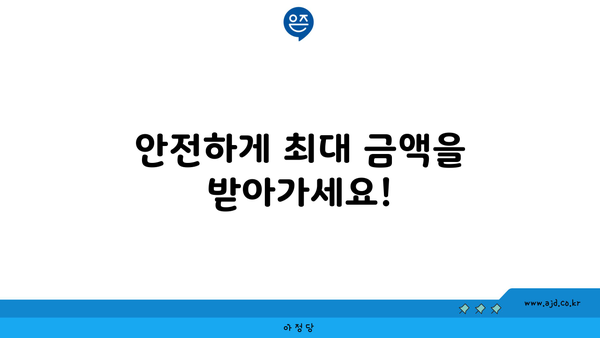 안전하게 최대 금액을 받아가세요!