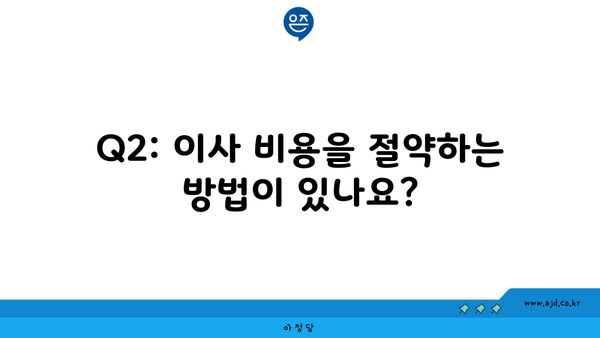 Q2: 이사 비용을 절약하는 방법이 있나요?