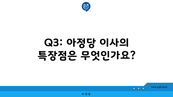 Q3: 아정당 이사의 특장점은 무엇인가요?