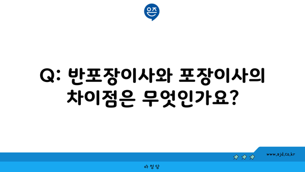 Q: 반포장이사와 포장이사의 차이점은 무엇인가요?