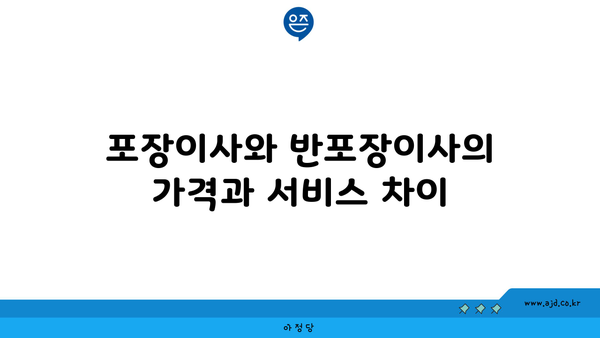 포장이사와 반포장이사의 가격과 서비스 차이