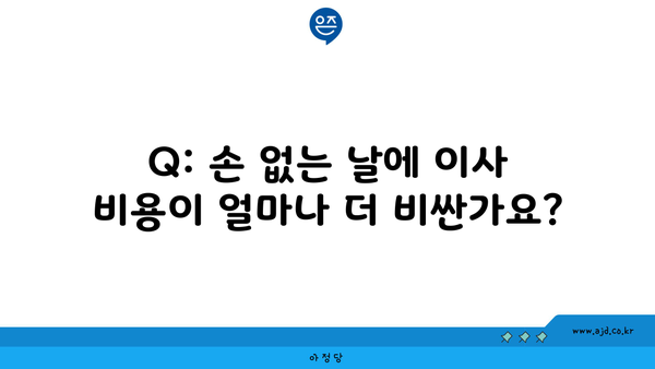 Q: 손 없는 날에 이사 비용이 얼마나 더 비싼가요?