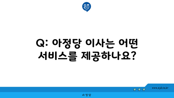 Q: 아정당 이사는 어떤 서비스를 제공하나요?