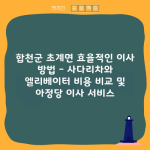 합천군 초계면 효율적인 이사 방법 – 사다리차와 엘리베이터 비용 비교 및 아정당 이사 서비스