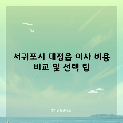 서귀포시 대정읍 이사 비용 비교 및 선택 팁