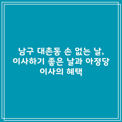 남구 대촌동 손 없는 날, 이사하기 좋은 날과 아정당 이사의 혜택