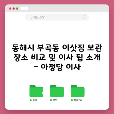 동해시 부곡동 이삿짐 보관 장소 비교 및 이사 팁 소개 – 아정당 이사