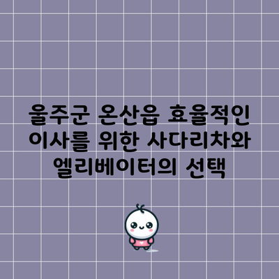 울주군 온산읍 효율적인 이사를 위한 사다리차와 엘리베이터의 선택