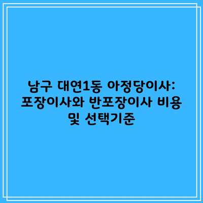 남구 대연1동 아정당이사: 포장이사와 반포장이사 비용 및 선택기준