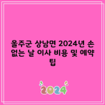 울주군 상남면 2024년 손 없는 날 이사 비용 및 예약 팁