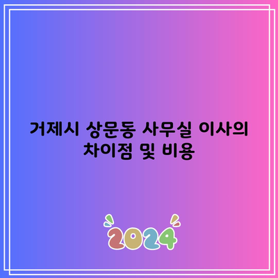 거제시 상문동 사무실 이사의 차이점 및 비용