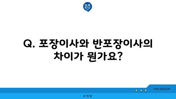 Q. 포장이사와 반포장이사의 차이가 뭔가요?