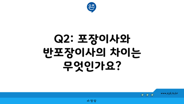 Q2: 포장이사와 반포장이사의 차이는 무엇인가요?