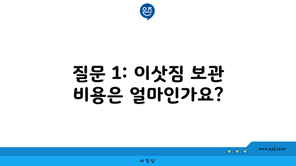 질문 1: 이삿짐 보관 비용은 얼마인가요?