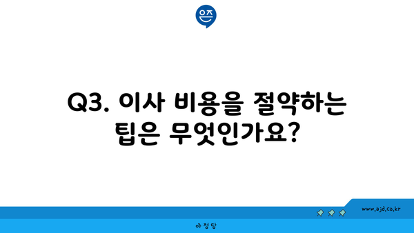 Q3. 이사 비용을 절약하는 팁은 무엇인가요?