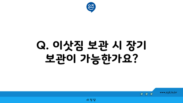 Q. 이삿짐 보관 시 장기 보관이 가능한가요?