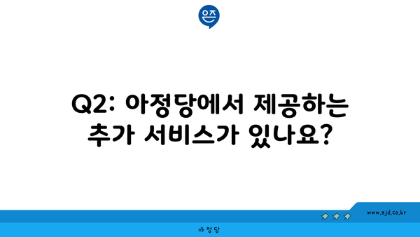 Q2: 아정당에서 제공하는 추가 서비스가 있나요?