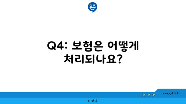 Q4: 보험은 어떻게 처리되나요?