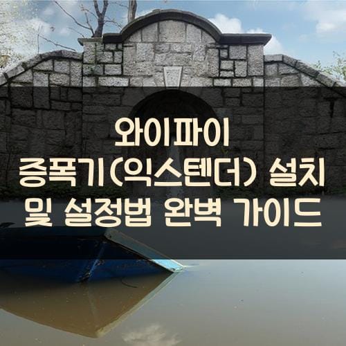 와이파이 증폭기(익스텐더) 설치 및 설정법 완벽 가이드