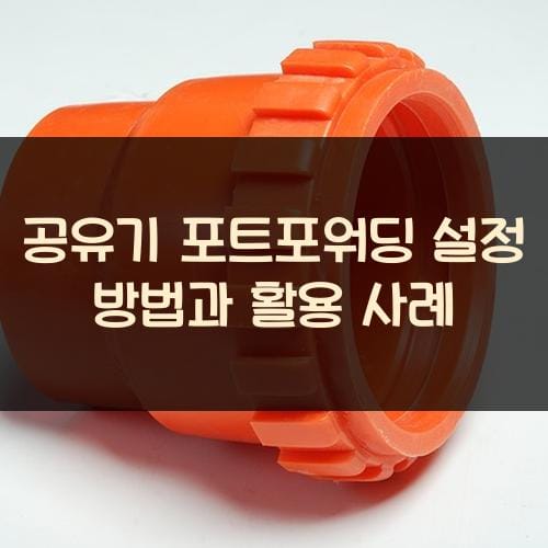 공유기 포트포워딩 설정 방법과 활용 사례