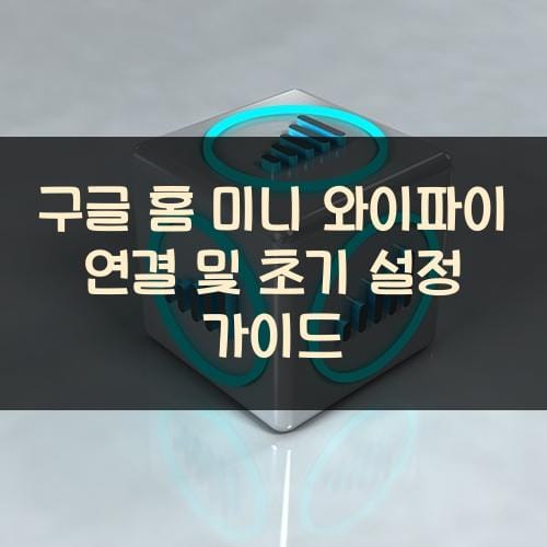 구글 홈 미니 와이파이 연결 및 초기 설정 가이드