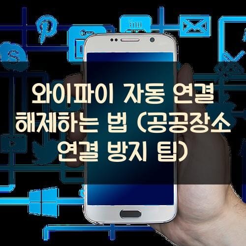와이파이 자동 연결 해제하는 법 (공공장소 연결 방지 팁)