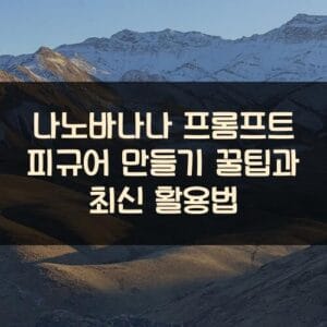 나노바나나 프롬프트 피규어 만들기 꿀팁과 최신 활용법