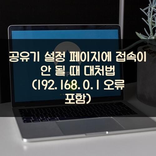 공유기 설정 페이지에 접속이 안 될 때 대처법 (192.168.0.1 오류 포함)