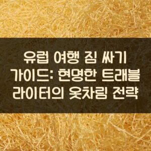 유럽 여행 짐 싸기 가이드: 현명한 트래블 라이터의 옷차림 전략