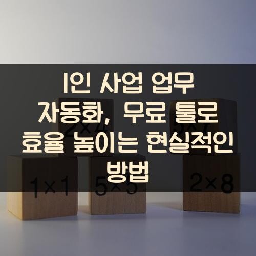 1인 사업 업무 자동화, 무료 툴로 효율 높이는 현실적인 방법
